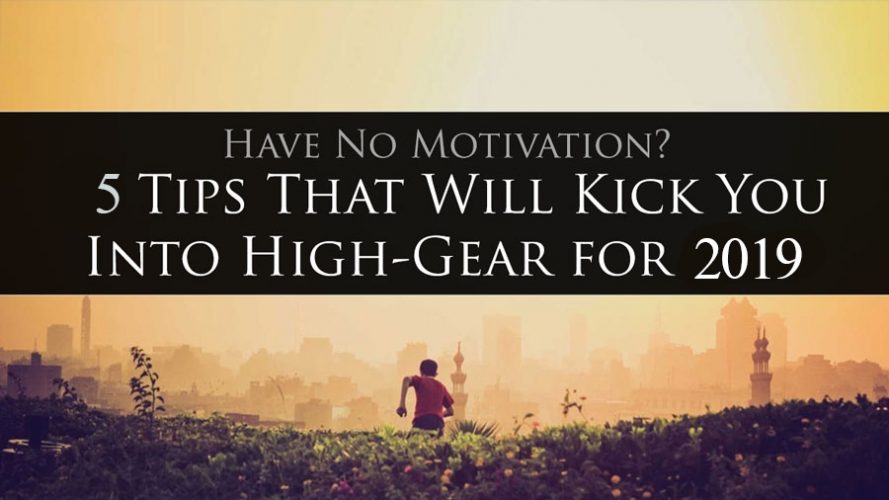 Have No Motivation? 5 Tips That Will Kick You Into High Gear for 2019